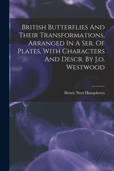 Paperback British Butterflies And Their Transformations, Arranged In A Ser. Of Plates, With Characters And Descr. By J.o. Westwood Book
