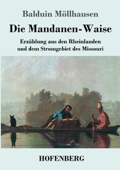 Paperback Die Mandanen-Waise: Erzählung aus den Rheinlanden und dem Stromgebiet des Missouri [German] Book