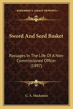 Paperback Sword And Seed Basket: Passages In The Life Of A Non-Commissioned Officer (1897) Book