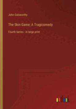 The Skin Game; A Tragicomedy: Fourth Series - in large print