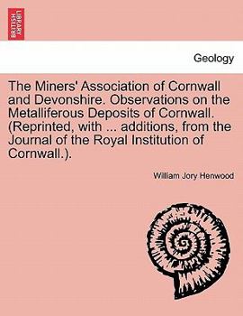 Paperback The Miners' Association of Cornwall and Devonshire. Observations on the Metalliferous Deposits of Cornwall. (Reprinted, with ... Additions, from the J Book