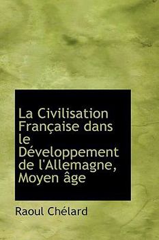 La Civilisation Fran?aise Dans le D?veloppement de L'Allemagne, Moyen ?ge