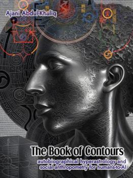 Paperback The Book of Contours: Autobiographical Hyperastrology and Social Anthropometry for Humans-to-AI Book