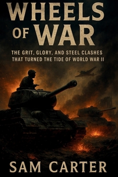 Paperback Wheels of War: The Grit, Glory, and Steel Clashes That Turned the Tide of World War II Book