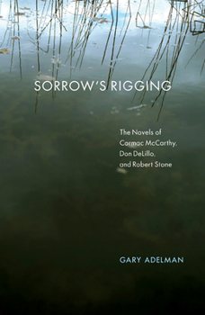 Hardcover Sorrow's Rigging: The Novels of Cormac McCarthy, Don Delillo, and Robert Stone Book