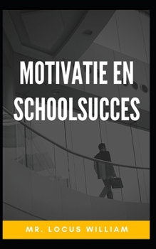 Motivatie en schoolsucces: Motivatie van succes die je leven veranderen.