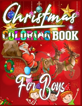 Christmas Coloring Book For Boys: Christmas Santas, Toys, Ornaments, Christmas Trees and more Christmas Coloring Book For Boys Best Christmas Gift For Boys