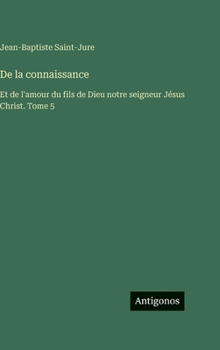 De la connaissance: Et de l'amour du fils de Dieu notre seigneur Jésus Christ. Tome 5
