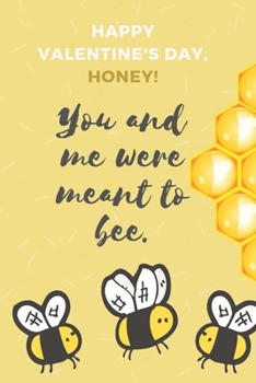 Paperback Happy Valentine's Day, Honey! You and Me Were Meant to Bee.: Unqiue Greeting Card Alternative Book