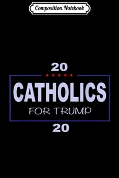 Composition Notebook: Catholics for trump in 2020  Journal/Notebook Blank Lined Ruled 6x9 100 Pages