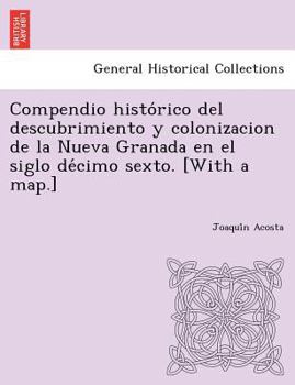 Paperback Compendio histo&#769;rico del descubrimiento y colonizacion de la Nueva Granada en el siglo de&#769;cimo sexto. [With a map.] Book