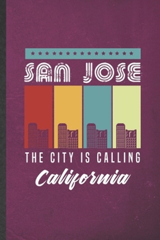 San Jose the City Is Calling California: Blank Funny Backpacking Tourist Lined Notebook/ Journal For World Traveler Visitor, Inspirational Saying ... Birthday Gift Idea Cute Ruled 6x9 110 Pages