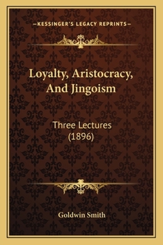 Paperback Loyalty, Aristocracy, And Jingoism: Three Lectures (1896) Book
