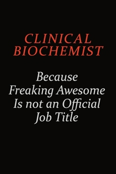 Paperback Clinical Biochemist Because Freaking Awesome Is Not An Official Job Title: Career journal, notebook and writing journal for encouraging men, women and Book