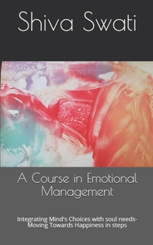 Paperback A Course in Emotional Management: Integrating Mind's Choices with soul needs- Moving Towards Happiness in steps Book