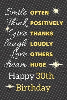 Smile Often Think Positively Give Thanks Laugh Loudly Love Others Dream Huge Happy 30th Birthday: Cute 30th Birthday Card Quote Journal / Notebook / Sparkly Birthday Card / Birthday Gifts For Her