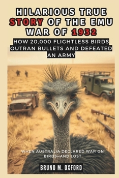 Paperback Hilarious True Story of the Emu War of 1932: When Australia Declared War on Birds-and Lost Book