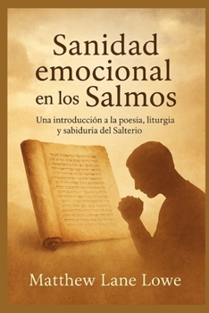 Sanidad emocional en los Salmos: Una Introducción a la Poesía, Liturgia y Sabiduría del Salterio (Spanish Edition)