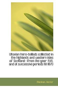Paperback Ultonian Hero-Ballads Collected in the Highlands and Western Isles of Scotland: From the Year 1516 Book