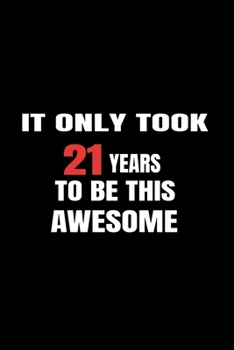 It Only Took 21 Years to be this Awesome: A Cute Journal notebook Gift for 21 year old girls/boys birthday-Unique 21th Birthday Gifts-Funny & Cute 21 ... Gifts Journals for 21 Year Old Girls And Boys