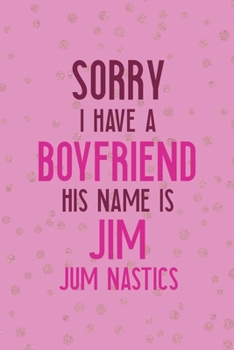 Sorry I Have A Boyfriend His Name Is Jim. Jim Nastics.: All Purpose 6x9 Blank Lined Notebook Journal Way Better Than A Card Trendy Unique Gift Pink And Golden Gymnastic