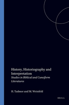 Paperback History, Historiography and Interpretation: Studies in Biblical and Cuneiform Literatures Book