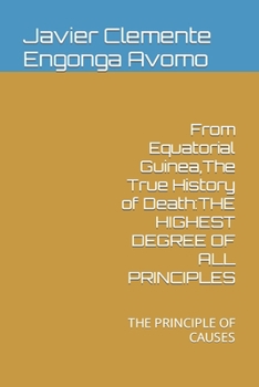 Paperback From Equatorial Guinea, The True History of Death: The Highest Degree of All Principles: The Principle of Causes Book