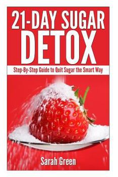 Paperback 21-Day Sugar Detox: Step-By-Step Guide to Quit Sugar the Smart Way Book