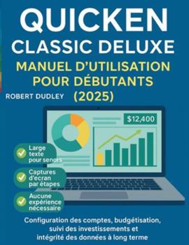 Manuel d'utilisation de Quicken Classic Deluxe pour débutants (2025): Configuration des comptes, budgétisation, suivi des investissements et intégrité des données à long terme. (French Edition)