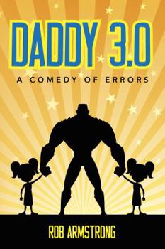 Daddy 3.0: A Comedy of Errors