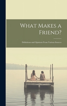 Hardcover What Makes a Friend?: Definitions and Opinions From Various Sources Book