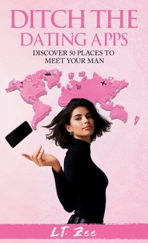 Hardcover Ditch the Dating Apps: Discover 50 Places to Meet Your Man Book