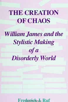 Paperback The Creation of Chaos: William James and the Stylistic Making of a Disorderly World Book