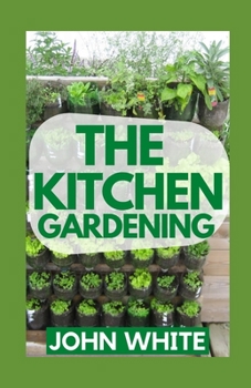 Paperback The Kitchen Gardening: Everything You Need To Know On How to Grow Vegetables in Your Own Home Book
