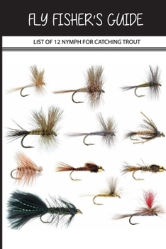 Fly Fisher'S Guide- List Of 12 Nymph For Catching Trout: Classic Fly Fishing Books