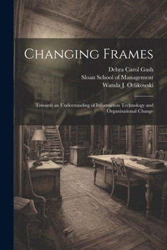 Paperback Changing Frames: Towards an Understanding of Information Technology and Organizational Change Book