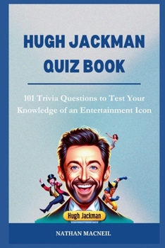 Paperback Hugh Jackman Quiz Book: 101 Trivia Questions to Test Your Knowledge of an Entertainment Icon Book