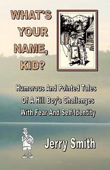 Paperback What's Your Name, Kid?: Humorous And Pointed Tales Of A Hill Boy's Challenges With Fear And Self-Identity Book