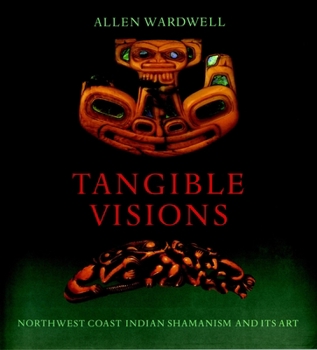 Hardcover Tangible Visions: Northwest Coast Indian Shamanism and Its Art Book