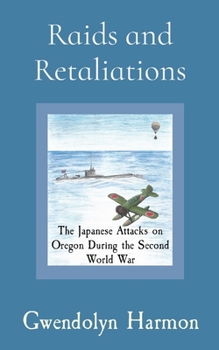 Paperback Raids and Retaliations: The Japanese Attacks on Oregon During the Second World War Book