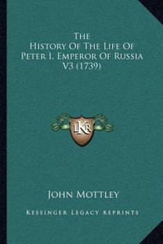 Paperback The History Of The Life Of Peter I, Emperor Of Russia V3 (1739) Book