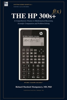THE HP 300s+: A Comprehensive Treatise in Mathematical Reasoning, Scientific Computation and Problem-Solving (Scientific Calculators Treatises and Manuals)