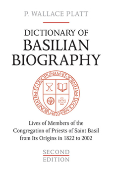 Dictionary of Basilian Biography: Lives of Members of the Congregation of Priests of Saint Basil from Its Origins in 1822 to 2002 (Heritage)