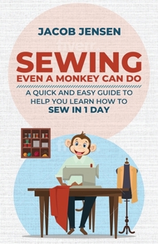 Paperback Sewing Even A Monkey Can Do: A Quick And Easy Guide To Help You Learn How To Sew In One Day Book