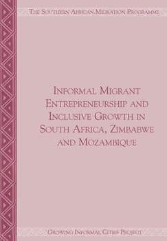 Informal Migrant Entrepreneurship and Inclusive Growth in South Africa, Zimbabwe and Mozambique: Growing Informal Cities Project (Migration Policy)
