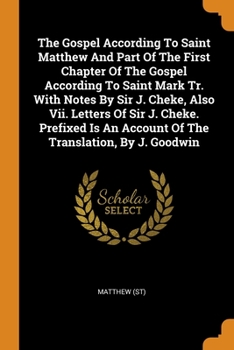 Paperback The Gospel According To Saint Matthew And Part Of The First Chapter Of The Gospel According To Saint Mark Tr. With Notes By Sir J. Cheke, Also Vii. Le Book