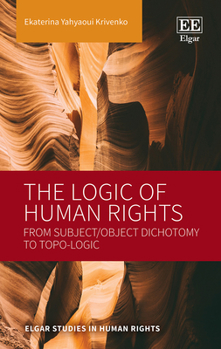 Hardcover The Logic of Human Rights: From Subject/Object Dichotomy to Topo-Logic Book