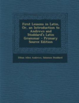 Paperback First Lessons in Latin, Or, an Introduction to Andrews and Stoddard's Latin Grammar - Primary Source Edition [Latin] Book