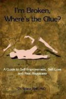 Paperback I'm Broken, Where's the Glue? - A Guide to Self-improvement, Self-love and Real Happiness Book