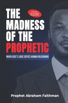 The Madness of the Prophetic: When God's Logic Defies Human Reasoning